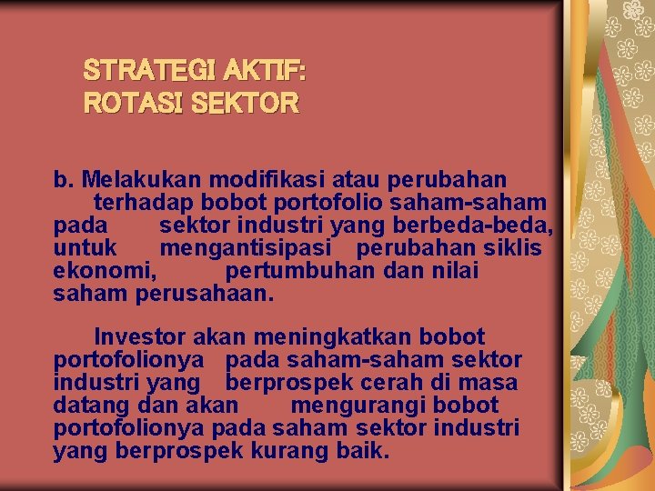 STRATEGI AKTIF: ROTASI SEKTOR b. Melakukan modifikasi atau perubahan terhadap bobot portofolio saham-saham pada