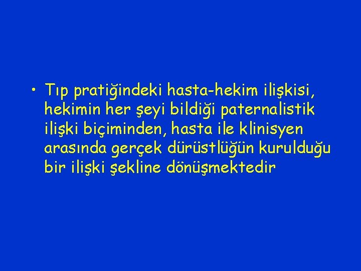  • Tıp pratiğindeki hasta-hekim ilişkisi, hekimin her şeyi bildiği paternalistik ilişki biçiminden, hasta