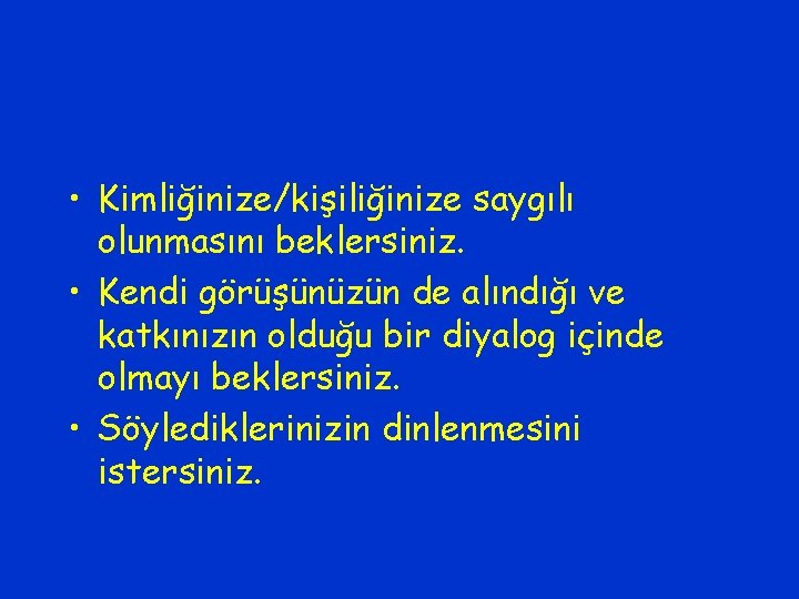  • Kimliğinize/kişiliğinize saygılı olunmasını beklersiniz. • Kendi görüşünüzün de alındığı ve katkınızın olduğu