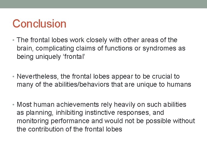 Conclusion • The frontal lobes work closely with other areas of the brain, complicating