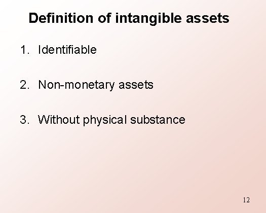 Definition of intangible assets 1. Identifiable 2. Non-monetary assets 3. Without physical substance 12
