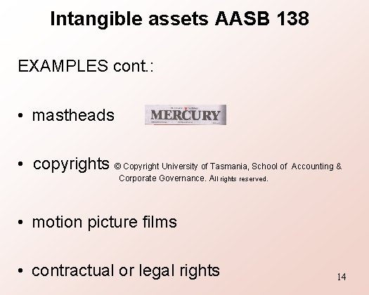 Intangible assets AASB 138 EXAMPLES cont. : • mastheads • copyrights © Copyright University