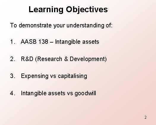 Learning Objectives To demonstrate your understanding of: 1. AASB 138 – Intangible assets 2.