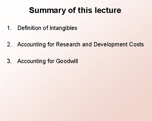 Summary of this lecture 1. Definition of Intangibles 2. Accounting for Research and Development