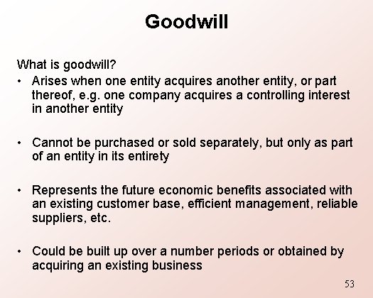 Goodwill What is goodwill? • Arises when one entity acquires another entity, or part