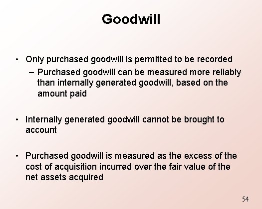 Goodwill • Only purchased goodwill is permitted to be recorded – Purchased goodwill can