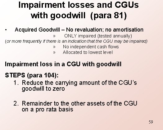 Impairment losses and CGUs with goodwill (para 81) • Acquired Goodwill – No revaluation;