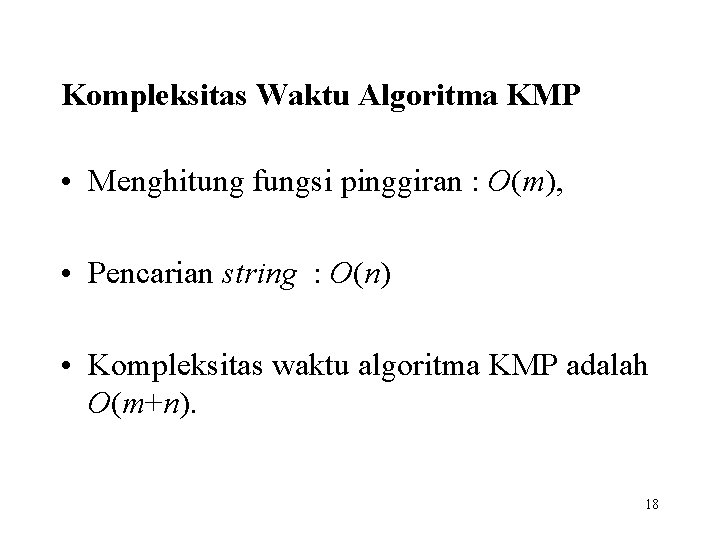 Kompleksitas Waktu Algoritma KMP • Menghitung fungsi pinggiran : O(m), • Pencarian string :