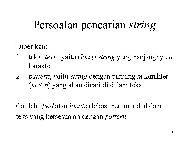 Persoalan pencarian string Diberikan: 1. teks (text), yaitu (long) string yang panjangnya n karakter