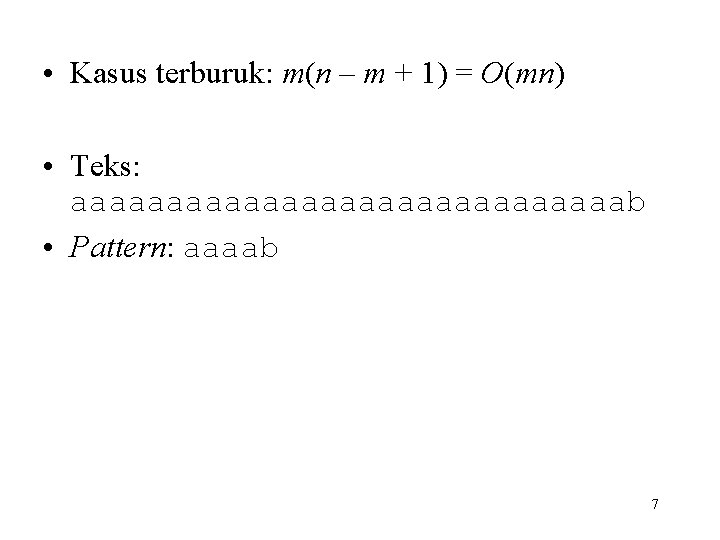  • Kasus terburuk: m(n – m + 1) = O(mn) • Teks: aaaaaaaaaaaaaaab