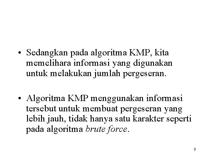  • Sedangkan pada algoritma KMP, kita memelihara informasi yang digunakan untuk melakukan jumlah