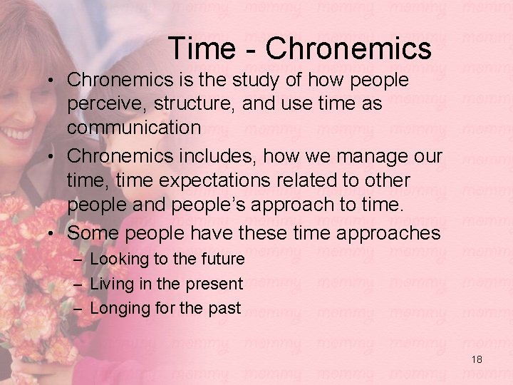 Time - Chronemics • Chronemics is the study of how people perceive, structure, and