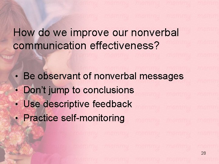 How do we improve our nonverbal communication effectiveness? • Be observant of nonverbal messages