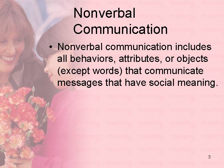 Nonverbal Communication • Nonverbal communication includes all behaviors, attributes, or objects (except words) that