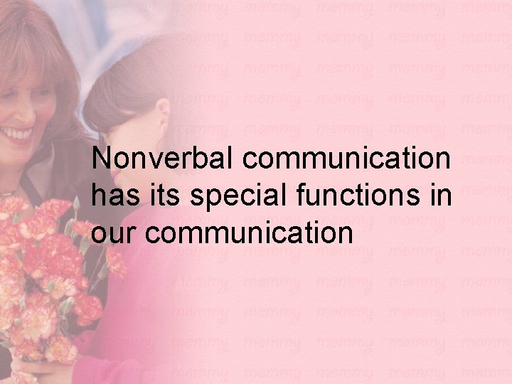 Nonverbal communication has its special functions in our communication 