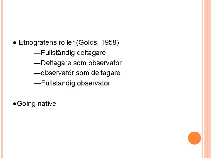 ● Etnografens roller (Golds, 1958) ―Fullständig deltagare ―Deltagare som observatör ―observatör som deltagare ―Fullständig
