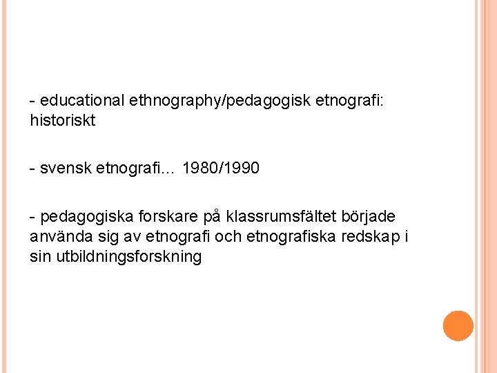 - educational ethnography/pedagogisk etnografi: historiskt - svensk etnografi… 1980/1990 - pedagogiska forskare på klassrumsfältet