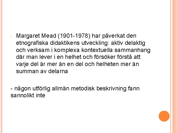 - Margaret Mead (1901 -1978) har påverkat den etnografiska didaktikens utveckling: aktiv delaktig och