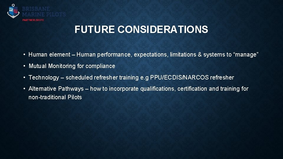 FUTURE CONSIDERATIONS • Human element – Human performance, expectations, limitations & systems to “manage”