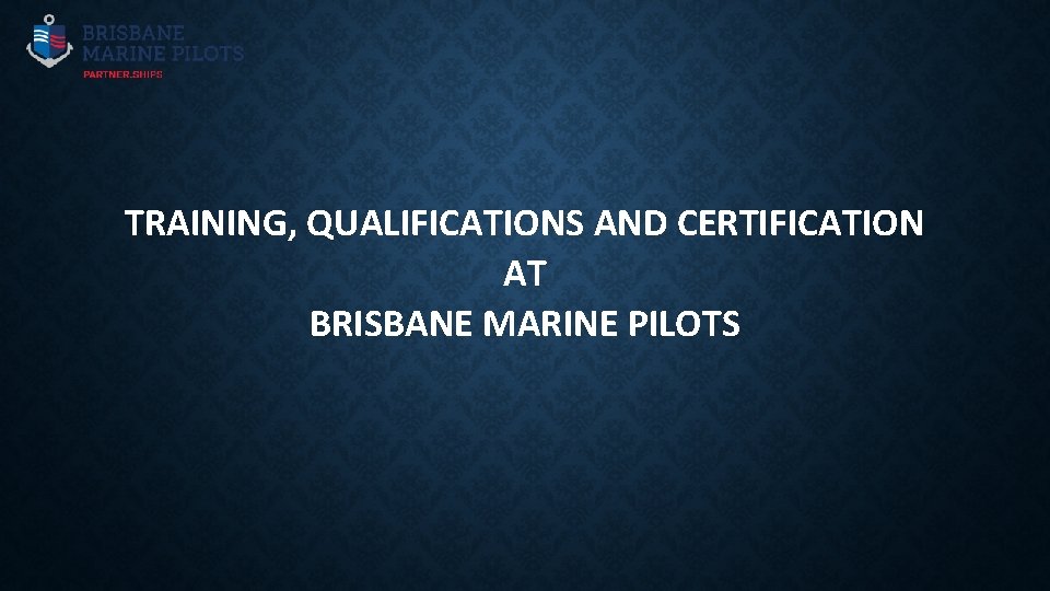 TRAINING, QUALIFICATIONS AND CERTIFICATION AT BRISBANE MARINE PILOTS 