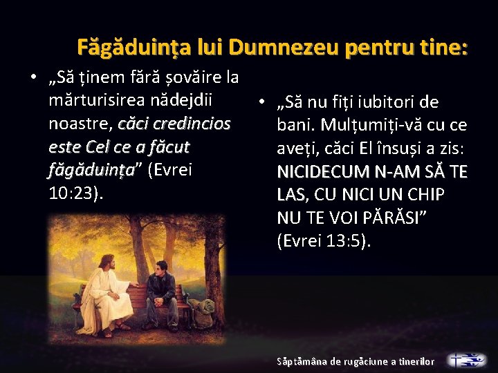 Făgăduința lui Dumnezeu pentru tine: • „Să ținem fără șovăire la mărturisirea nădejdii • Făgăduința lui Dumnezeu pentru tine: • „Să ținem fără șovăire la mărturisirea nădejdii •