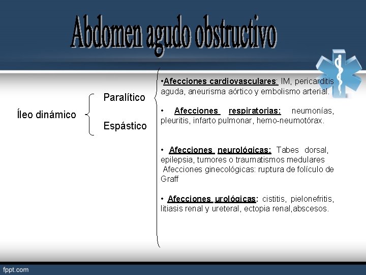 Paralítico Íleo dinámico Espástico • Afecciones cardiovasculares: IM, pericarditis aguda, aneurisma aórtico y embolismo