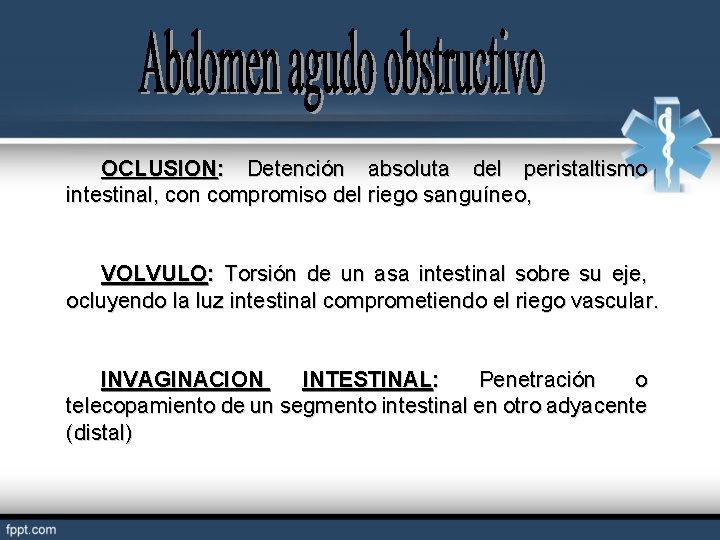 OCLUSION: Detención absoluta del peristaltismo intestinal, con compromiso del riego sanguíneo, VOLVULO: Torsión de