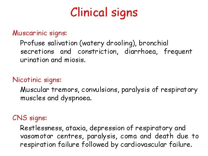 Clinical signs Muscarinic signs: Profuse salivation (watery drooling), bronchial secretions and constriction, diarrhoea, frequent