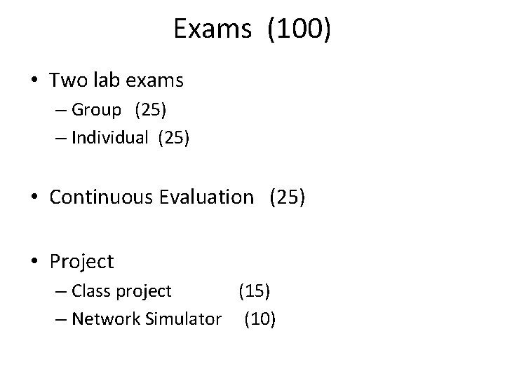 Exams (100) • Two lab exams – Group (25) – Individual (25) • Continuous