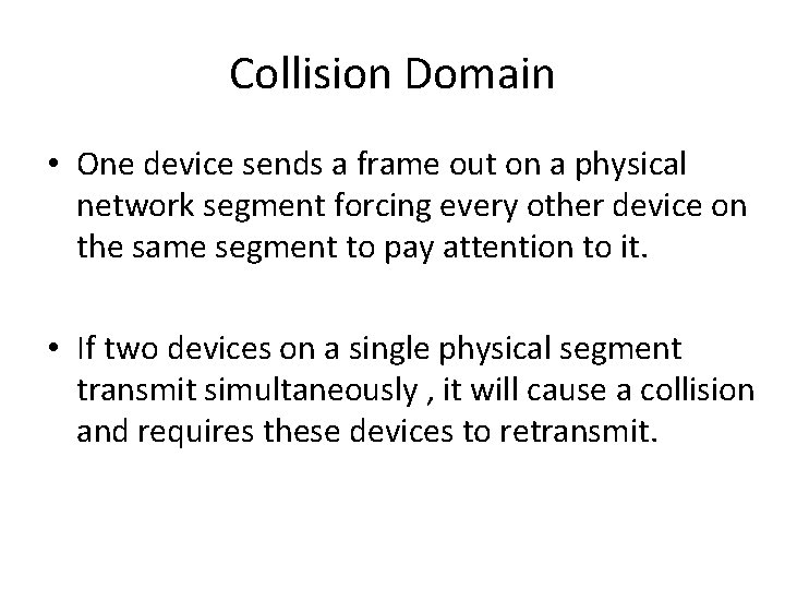 Collision Domain • One device sends a frame out on a physical network segment Collision Domain • One device sends a frame out on a physical network segment