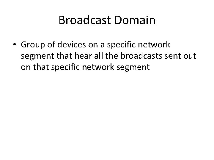 Broadcast Domain • Group of devices on a specific network segment that hear all