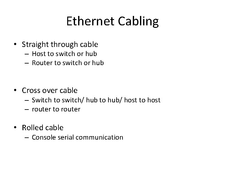 Ethernet Cabling • Straight through cable – Host to switch or hub – Router Ethernet Cabling • Straight through cable – Host to switch or hub – Router