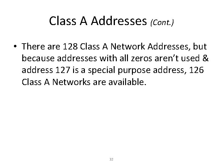 Class A Addresses (Cont. ) • There are 128 Class A Network Addresses, but