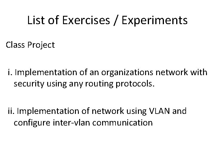 List of Exercises / Experiments Class Project i. Implementation of an organizations network with