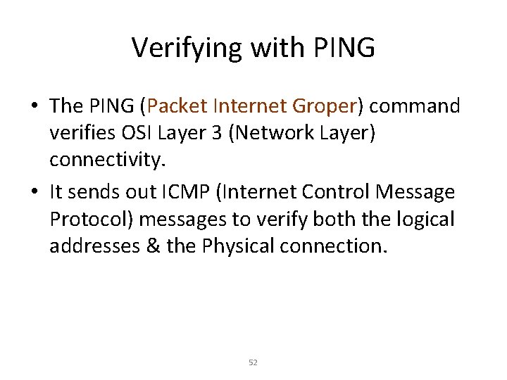 Verifying with PING • The PING (Packet Internet Groper) command verifies OSI Layer 3 Verifying with PING • The PING (Packet Internet Groper) command verifies OSI Layer 3