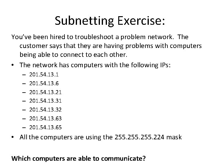 Subnetting Exercise: You’ve been hired to troubleshoot a problem network. The customer says that Subnetting Exercise: You’ve been hired to troubleshoot a problem network. The customer says that