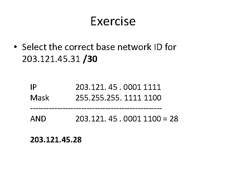 Exercise • Select the correct base network ID for 203. 121. 45. 31 /30 Exercise • Select the correct base network ID for 203. 121. 45. 31 /30