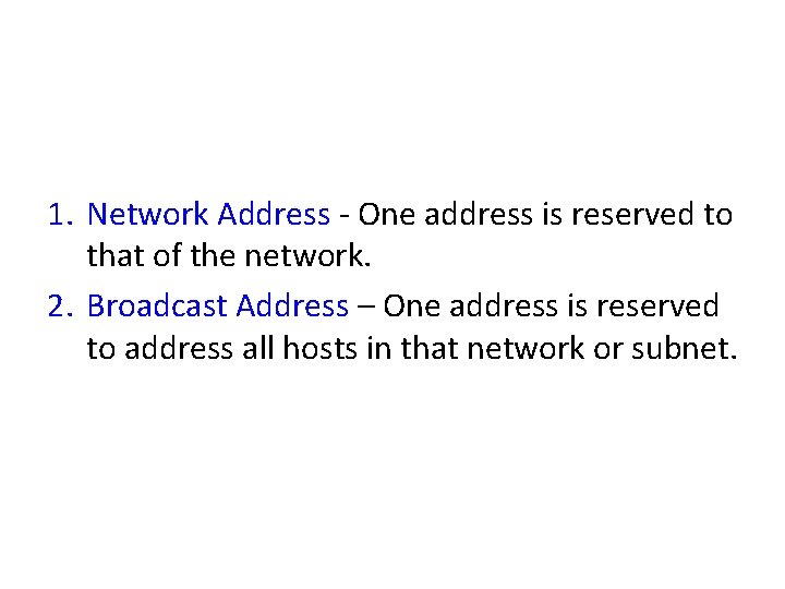 1. Network Address - One address is reserved to that of the network. 2.