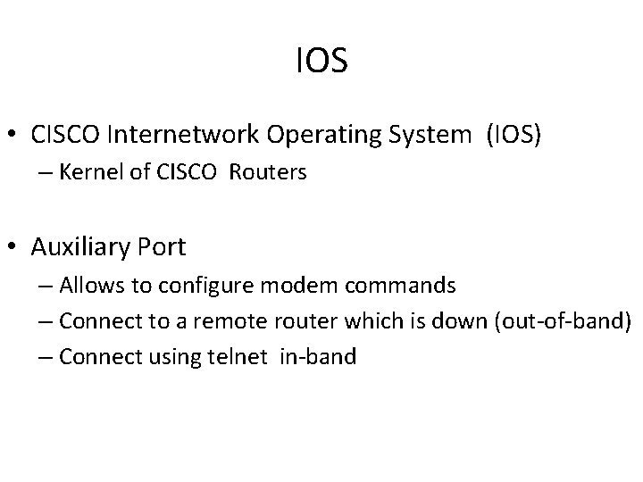 IOS • CISCO Internetwork Operating System (IOS) – Kernel of CISCO Routers • Auxiliary