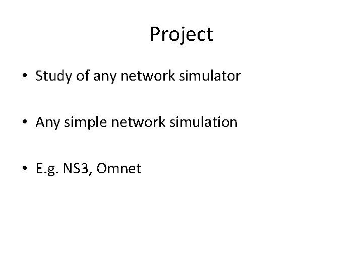 Project • Study of any network simulator • Any simple network simulation • E.