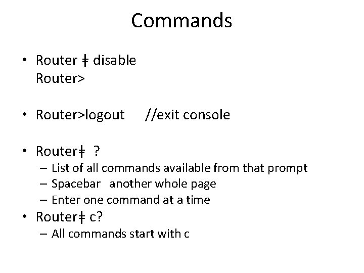 Commands • Router ǂ disable Router> • Router>logout //exit console • Routerǂ ? –