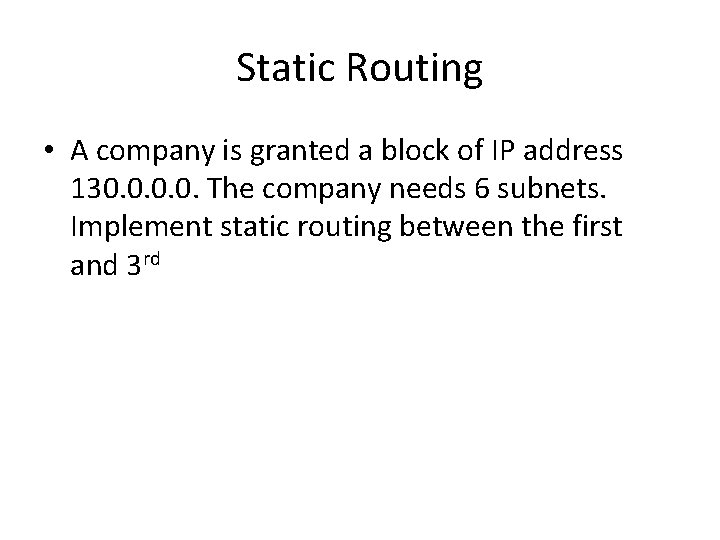 Static Routing • A company is granted a block of IP address 130. 0.