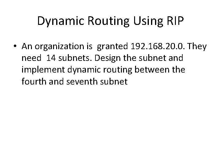 Dynamic Routing Using RIP • An organization is granted 192. 168. 20. 0. They Dynamic Routing Using RIP • An organization is granted 192. 168. 20. 0. They