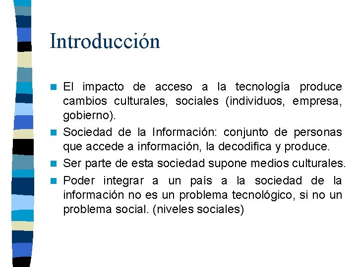 Introducción El impacto de acceso a la tecnología produce cambios culturales, sociales (individuos, empresa,