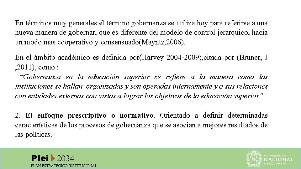 En términos muy generales el término gobernanza se utiliza hoy para referirse a una