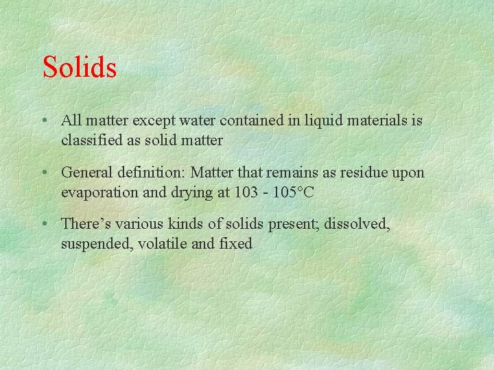 Solids • All matter except water contained in liquid materials is classified as solid