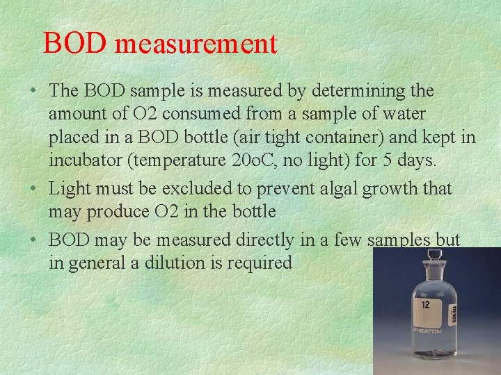 BOD measurement • The BOD sample is measured by determining the amount of O