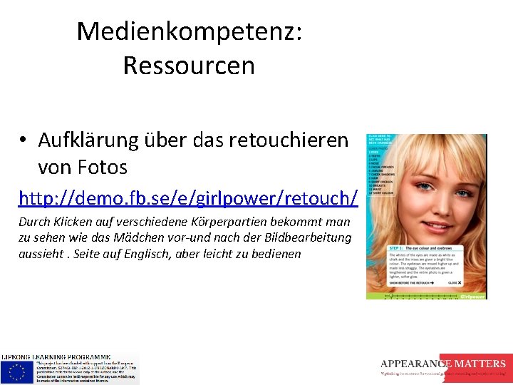 Medienkompetenz: Ressourcen • Aufklärung über das retouchieren von Fotos http: //demo. fb. se/e/girlpower/retouch/ Durch