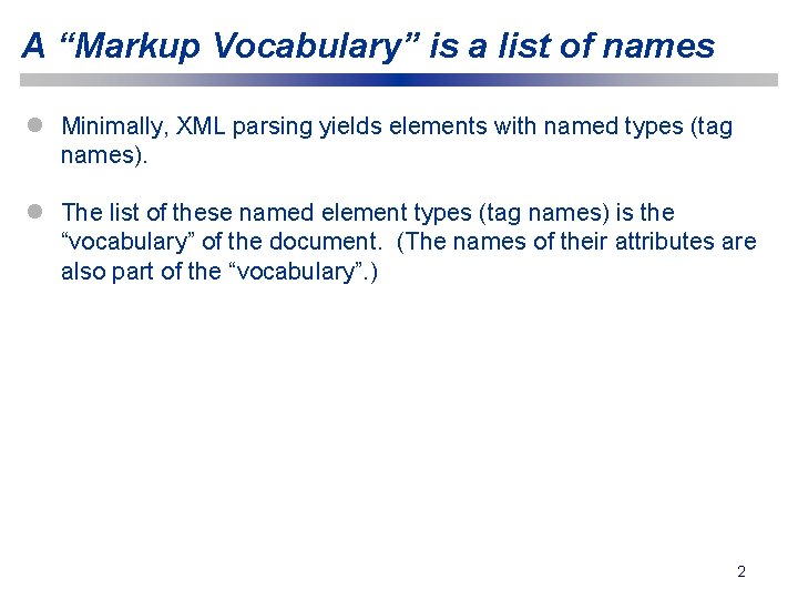 A “Markup Vocabulary” is a list of names l Minimally, XML parsing yields elements
