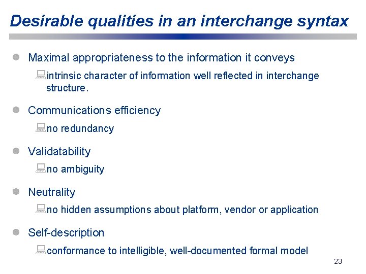 Desirable qualities in an interchange syntax l Maximal appropriateness to the information it conveys